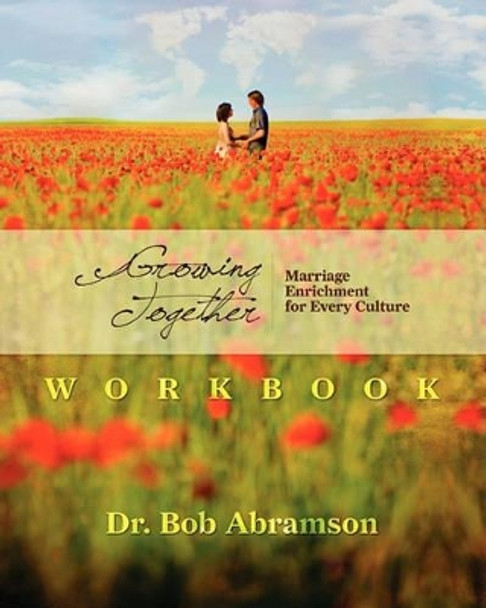 Growing Together - WORKBOOK: Marriage Enrichment for Every Culture by Bob Abramson 9780984344352