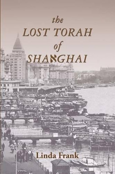The Lost Torah of Shanghai by Linda Frank 9780984493920