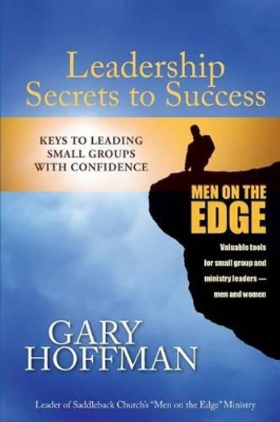 Leadership Secrets to Success: Keys to Leading Small Groups With Confidence by Gary Hoffman 9780984542123