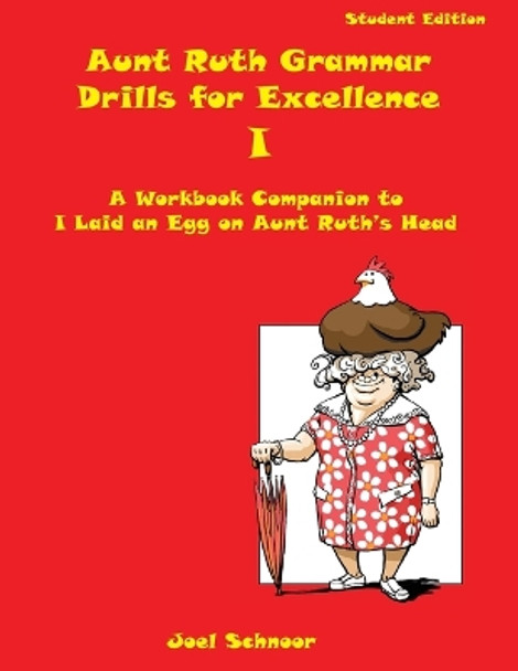 Aunt Ruth Grammar Drills for Excellence I: A Workbook Companion to I Laid an Egg on Aunt Ruth's Head by Joel F Schnoor 9780984554188