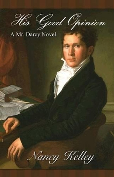 His Good Opinion: A Mr. Darcy Novel by Nancy Kelley 9780984731206