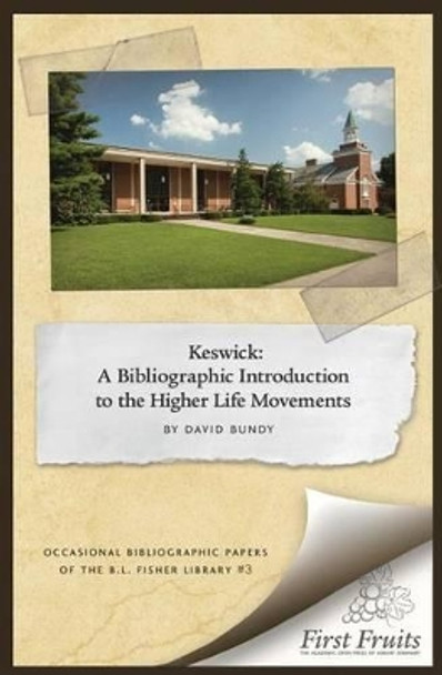 Keswick: A Bibliographic Introduction to the Higher Life Movement by David Bundy 9780984738632