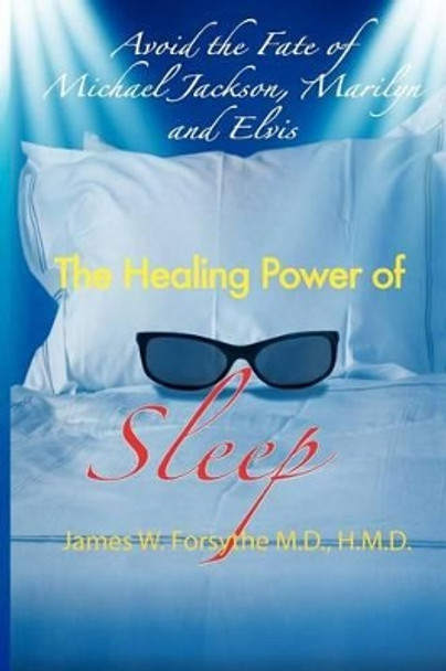 Avoid the Fate of Michael Jackson, Marilyn, and Elvis: The Healing Power of Sleep by MD Hmd James W Forsythe 9780984838332