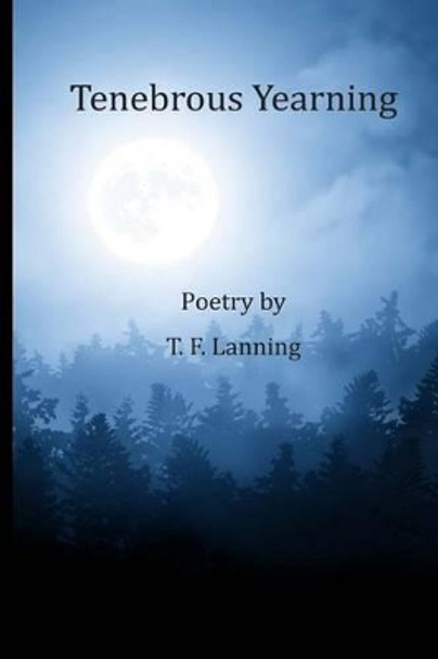 Tenebrous Yearning by T F Lanning 9780985313517