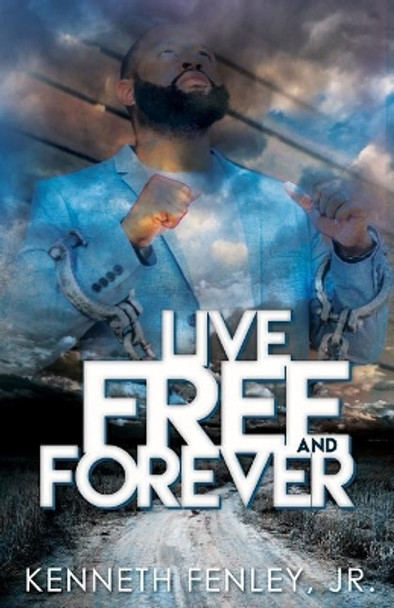 Live Free and Forever by Kenneth Fenley Jr 9780985283964