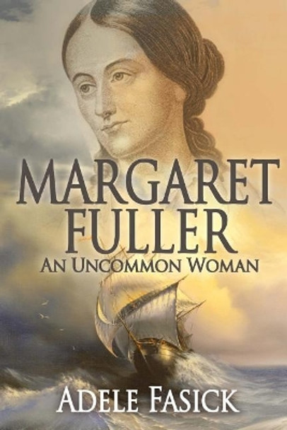 Margaret Fuller: An Uncommon Woman by Adele Fasick 9780985315214