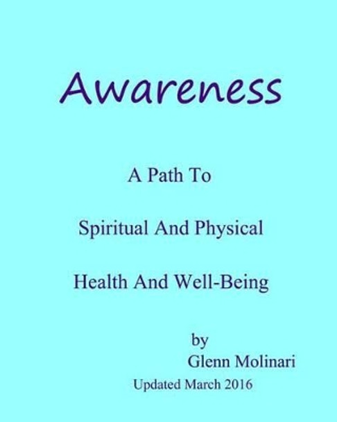 Awareness - A Path To Spiritual And Physical Health And Well-Being by Glenn Edwin Molinari 9780985478445