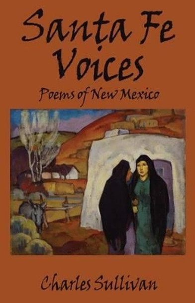 Santa Fe Voices: Poems of New Mexico by Charles Sullivan 9780985541149