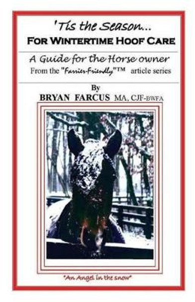 'Tis The Season for Wintertime Hoof Care: A guide for the horse owner. by Bryan S Farcus 9780985824150