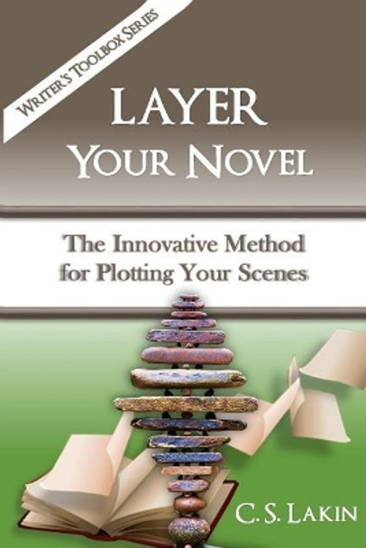 Layer Your Novel: The Innovative Method for Plotting Your Scenes by C S Lakin 9780986134746