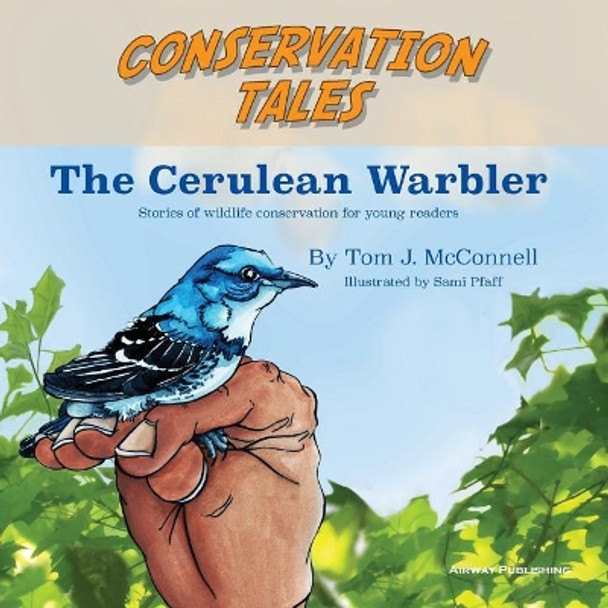 Conservation Tales: The Cerulean Warbler by Tom J McConnell 9780986336935