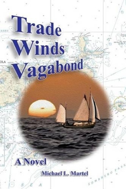 Trade Winds Vagabond by Michael L Martel 9780985650124