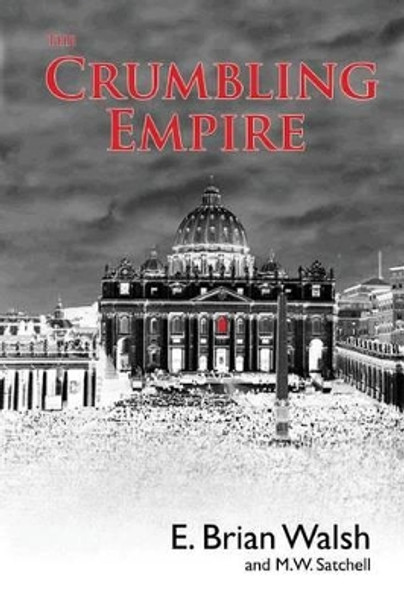 The Crumbling Empire: The Vatican on its knees by M W Satchell 9780985709310