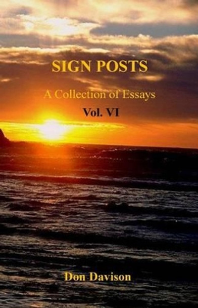 Sign Posts Vol. VI: A Collection of Essays by Don a Davison 9780985813055