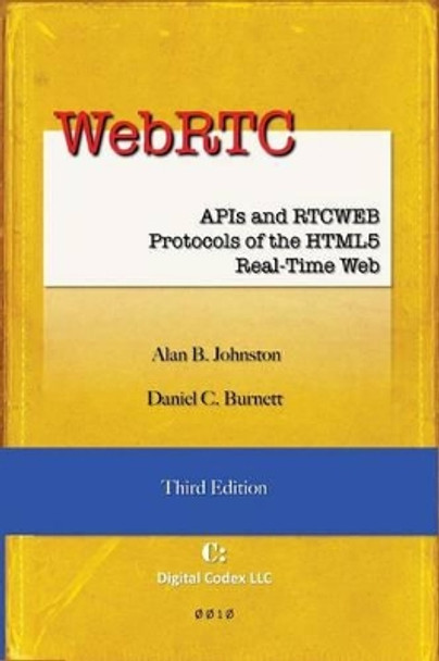 WebRTC: APIs and RTCWEB Protocols of the HTML5 Real-Time Web, Third Edition by Daniel C Burnett 9780985978860