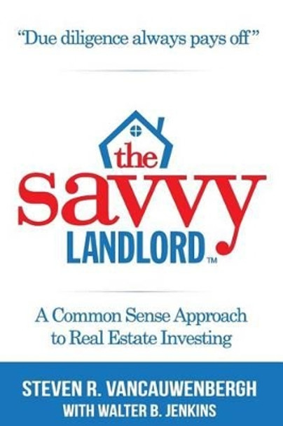 The Savvy Landlord: A Common Sense Approach To Real Estate Investing by Walter Jenkins 9780985980504