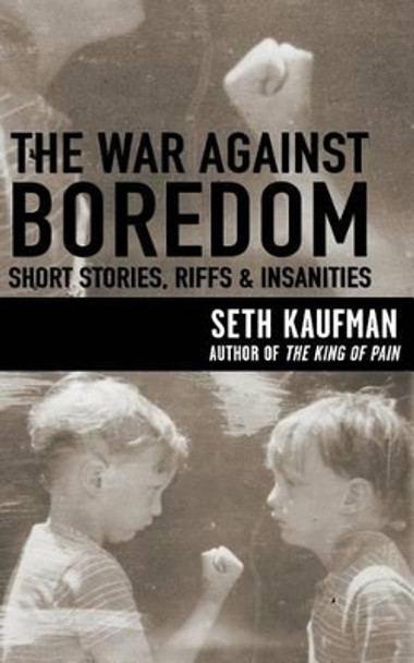 The War Against Boredom: Short Stores, Riffs, Insanities by Seth Kaufman 9780986096518