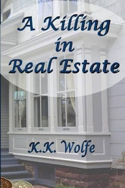 A Killing in Real Estate by K K Wolfe 9780986247606