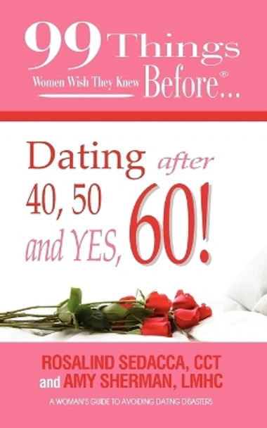 99 Things Women Wish They Knew Before Dating After 40, 50, & Yes, 60! by LMHC Amy Sherman 9780986662942