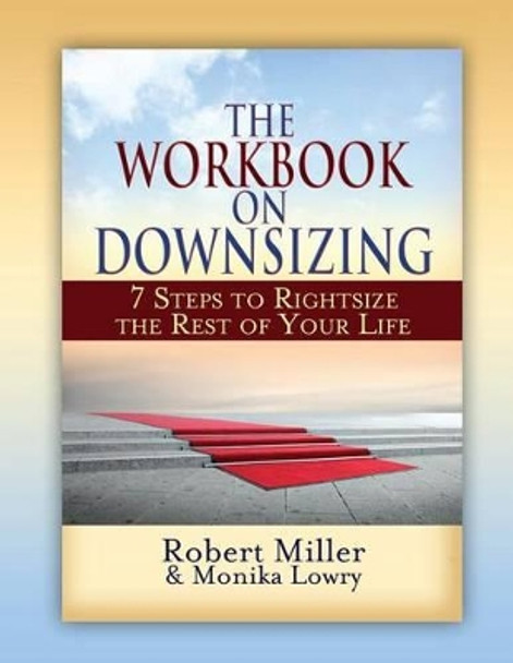 The Workbook on Downsizing: 7 Steps to Rightsize the Rest of Your Life by Robert Miller 9780988161139