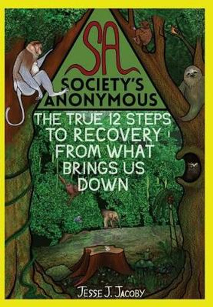 Society's Anonymous: The True 12 Steps To Recovery From What Brings Us Down by Jalen S Jacoby 9780988592025