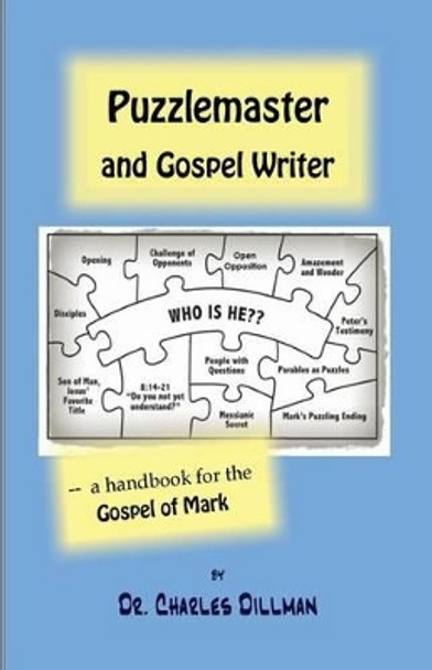 Puzzlemaster and Gospel Writer: A Handbook for the Gospel of Mark by Charles N Dillman 9780988224612