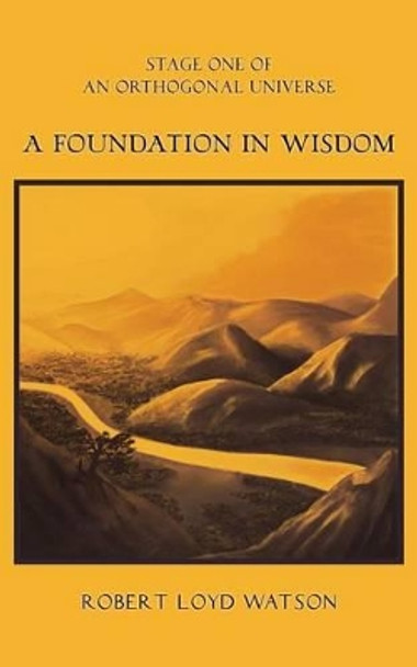 A Foundation in Wisdom by Robert Loyd Watson 9780988957237