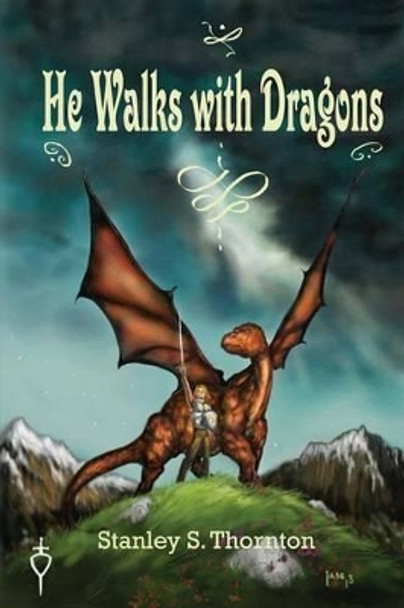 He Walks with Dragons by Stanley S Thornton 9780988998919