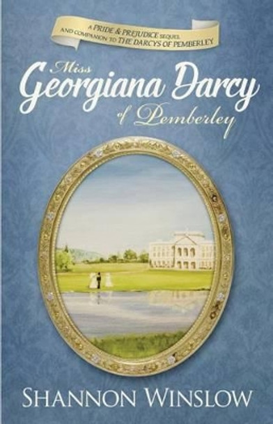 Miss Georgiana Darcy of Pemberley: A Pride & Prejudice Sequel and Companion to the Darcys of Pemberley by Shannon Winslow 9780989025911