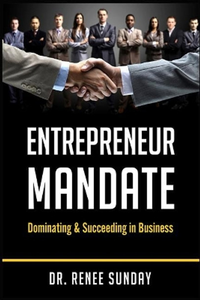 Entrepreneur Mandate: Dominating and Succeeding in Business by Renee Sunday 9780989067348