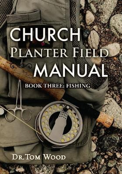 Church Planter Field Manual: Fishing by Tom Wood 9780989075824