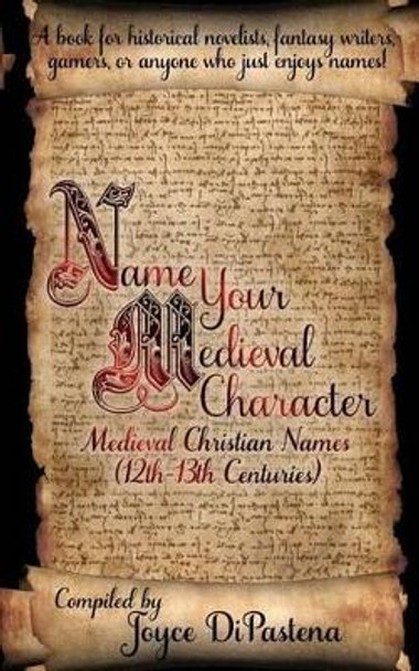 Name Your Medieval Character: Medieval Christian Names (12th-13th Centuries) by Joyce Dipastena 9780989241922