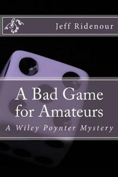 A Bad Game for Amateurs: A Wiley Poynter Mystery by Jeff Ridenour 9780989629614