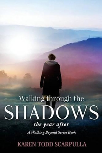 Walking Through the Shadows: The year after by Karen Todd Scarpulla 9780989158954