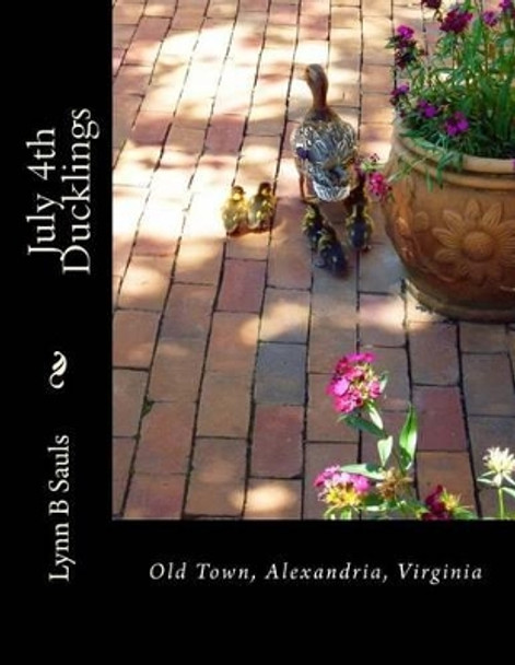 July 4th Ducklings: Old Town, Alexandria, Virginia by Lynn B Sauls 9780989321662