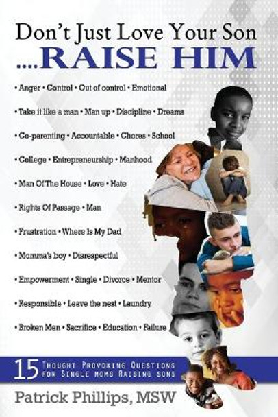 Don't Just Love Your Son... Raise Him: 15 Thought-Provoking Questions For Single Mothers Raising Sons by Patrick Lamar Phillips 9780989373975