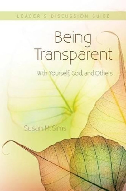 Being Transparent with Yourself, God, and Others Leader's Discussion Guide by Susans M Sims 9780989440400