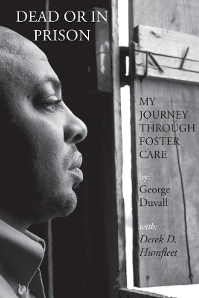 Dead or in Prison: My Journey Through Foster Care by George Duvall 9780990314103