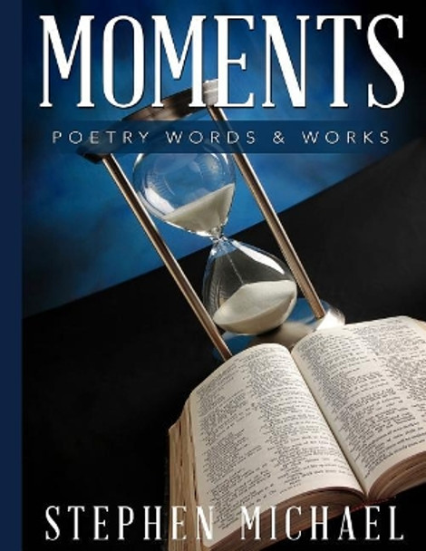 Moments: Poetry Words & Works by Stephen Michael 9780990549512