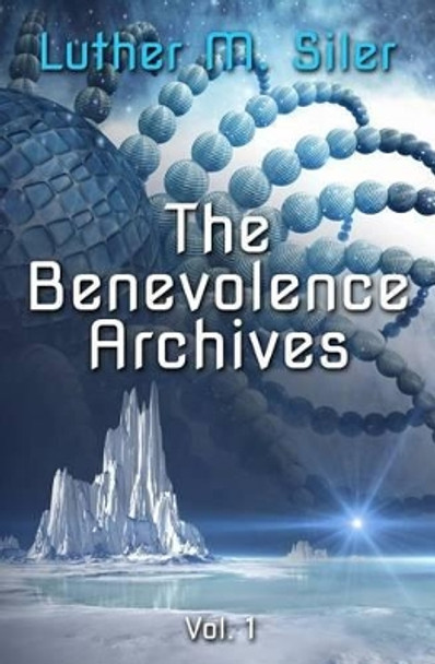 The Benevolence Archives, Vol. 1 by Luther M Siler 9780990625391