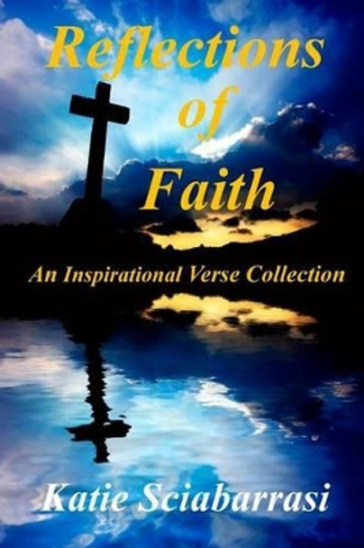 Reflections of Faith: An Inspirational Verse Collection by Katie Sciabarrasi 9780990667506