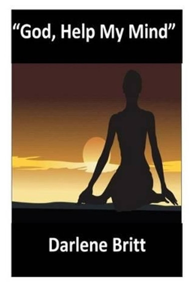 God, Help My Mind by Darlene Britt 9780990851004