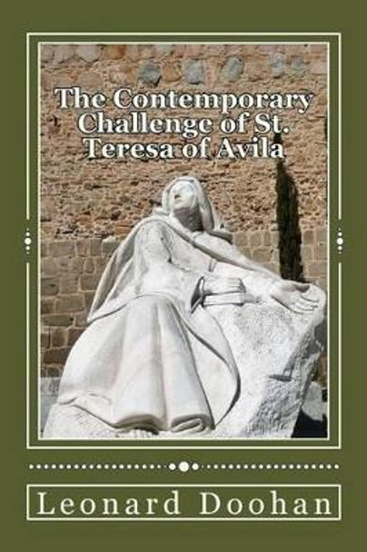 The Contemporary Challenge of St. Teresa of Avila: An Introduction to her life and teachings by Leonard Doohan 9780991006786