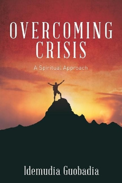 Overcoming Crisis: A Spiritual Approach by Idemudia a Guobadia 9780991094592