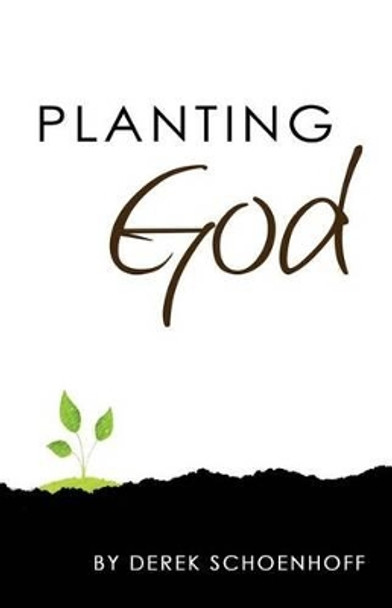 Planting God by Derek Schoenhoff 9780991111275