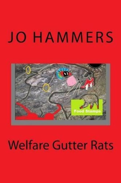 Welfare Gutter Rats by Jo Hammers 9780991154036