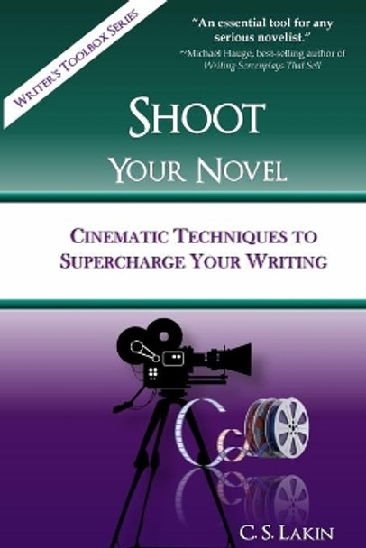 Shoot Your Novel: Cinematic Techniques to Supercharge Your Writing by C S Lakin 9780991389452