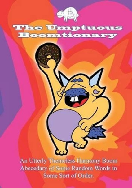 The Umptuous Boomtionary: An Utterly Themeless Harmony Boom Abecedary of Some Random Words in Some Sort of Order by P Calavara 9780991647774