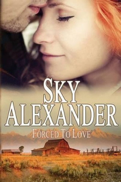 Forced to Love (Historical Romance Collection): The Fires of Love & Hate by Sky Alexander 9780991583614