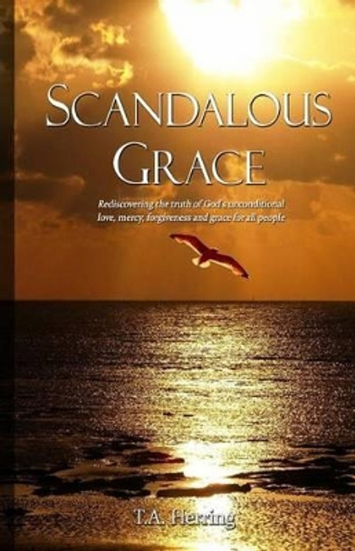 Scandalous Grace, 2nd Edition: Rediscovering the truth of God's unconditional love, mercy, forgiveness and grace for all people by Paolo Sabatini 9780991625390